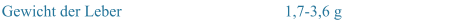Gewicht der Leber 1,7-3,6 g